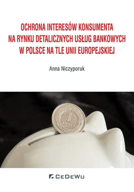 Ochrona interesów konsumenta na rynku detalicznych usług bankowych w Polsce na tle Unii Europejskiej
