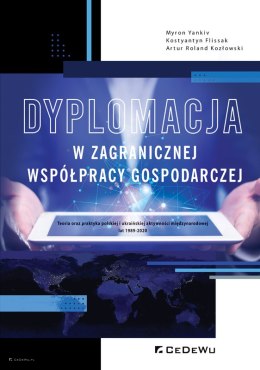Dyplomacja w zagranicznej współpracy gospodarczej. Teoria oraz praktyka polskiej i ukraińskiej aktywności międzynarodowej lat 19