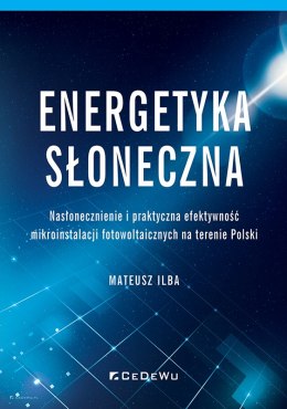 Energetyka słoneczna. Nasłonecznienie i praktyczna efektywność mikroinstalacji fotowoltaicznych na terenie Polski
