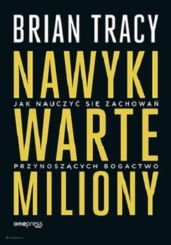Nawyki warte miliony. Jak nauczyć się zachowań przynoszących bogactwo Nawyki warte miliony. Jak nauczyć się zachowań przynoszących bogactwo