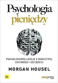 Psychologia pieniędzy. Ponadczasowe lekcje o bogactwie, chciwości i szczęściu Psychologia pieniędzy. Ponadczasowe lekcje o bogactwie, chciwości i szczęściu