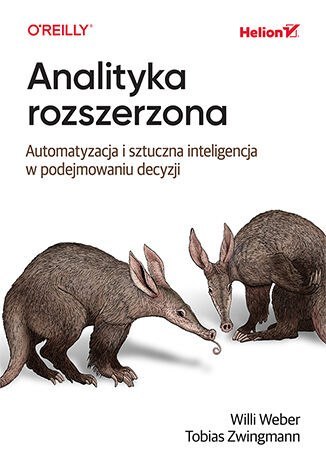 Analityka rozszerzona. Automatyzacja i sztuczna inteligencja w podejmowaniu decyzji Analityka rozszerzona. Automatyzacja i sztuczna inteligencja w podejmowaniu decyzji