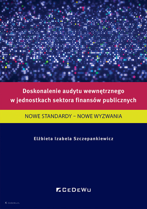 Doskonalenie audytu wewnętrznego w jednostkach sektora finansów publicznych. Nowe standardy - nowe wyzwania Doskonalenie audytu wewnętrznego w jednostkach sektora finansów publicznych. Nowe standardy - nowe wyzwania