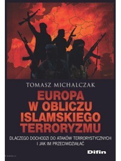 Europa w obliczu islamskiego terroryzmu. Dlaczego dochodzi do ataków terrorystycznych i jak im przeciwdziałać