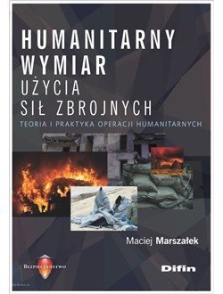 Humanitarny wymiar użycia sił zbrojnych. Teoria i praktyka operacji humanitarnych