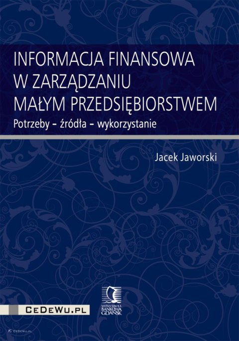 Informacja finansowa w zarządzaniu małym przedsiębiorstwem. Potrzeby - źródła - wykorzystanie