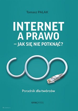 Internet a prawo - jak się nie potknąć? Poradnik dla twórców Internet a prawo - jak się nie potknąć? Poradnik dla twórców