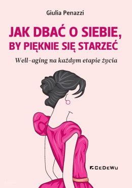 JAK DBAĆ O SIEBIE, BY PIĘKNIE SIĘ STARZEĆ. Well-aging na każdym etapie życia