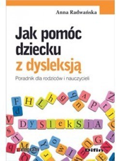 Jak pomóc dziecku z dysleksją. Poradnik dla rodziców i nauczycieli