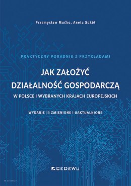 Jak założyć działalność gospodarczą w Polsce i wybranych krajach europejskich (wyd. 13 zmienione i uaktualnione)