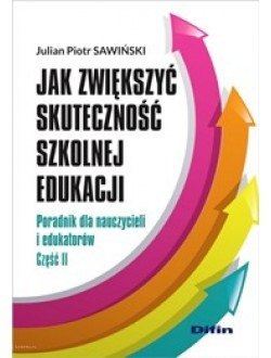 Jak zwiększyć skuteczność szkolnej edukacji. Poradnik dla nauczycieli i edukatorów. Część 2