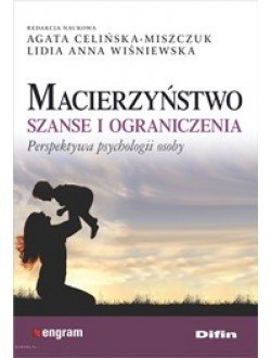 Macierzyństwo. Szanse i ograniczenia. Perspektywa psychologii osoby