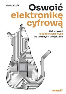 Oswoić elektronikę cyfrową. Jak używać układów cyfrowych we własnych projektac