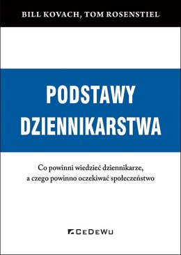 PODSTAWY DZIENNIKARSTWA. Co powinni wiedzieć dziennikarze, a czego powinno oczekiwać społeczeństwo