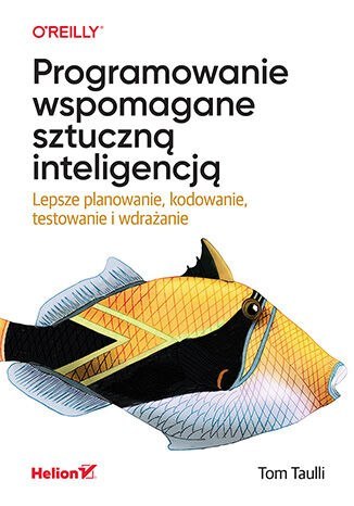 Programowanie wspomagane sztuczną inteligencją. Lepsze planowanie, kodowanie, testowanie i wdrażanie Programowanie wspomagane sztuczną inteligencją. Lepsze planowanie, kodowanie, testowanie i wdrażanie