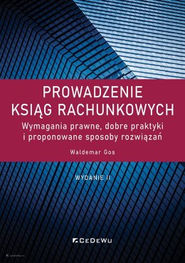 Prowadzenie ksiąg rachunkowych. Wymagania prawne, dobre praktyki i proponowane sposoby rozwiązań (wyd. II)