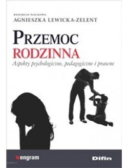 Przemoc rodzinna. Aspekty psychologiczne, pedagogiczne i prawne