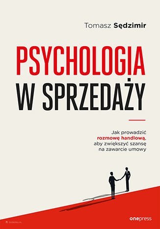 Psychologia w sprzedaży. W jaki sposób prowadzić rozmowę handlową, aby zwiększać szansę na zawarcie umowy Psychologia w sprzedaży. W jaki sposób prowadzić rozmowę handlową, aby zwiększać szansę na zawarcie umowy