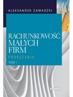 Rachunkowość małych firm. Tom 1. Podręcznik