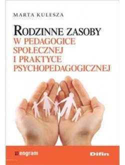 Rodzinne zasoby w pedagogice społecznej i praktyce psychopedagogicznej