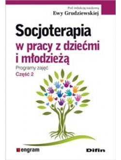 Socjoterapia w pracy z dziećmi i młodzieżą. Programy zajęć. Część 2