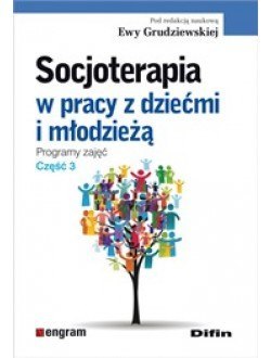 Socjoterapia w pracy z dziećmi i młodzieżą. Programy zajęć. Część 3