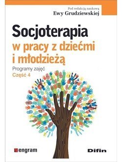 Socjoterapia w pracy z dziećmi i młodzieżą. Programy zajęć. Część 4