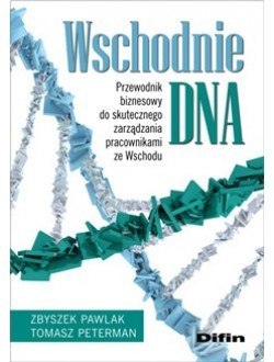 Wschodnie DNA. Przewodnik biznesowy do skutecznego zarządzania pracownikami ze Wschodu