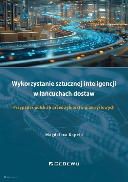 Wykorzystanie sztucznej inteligencji w łańcuchach dostaw. Przypadek polskich przedsiębiorstw przemysłowych