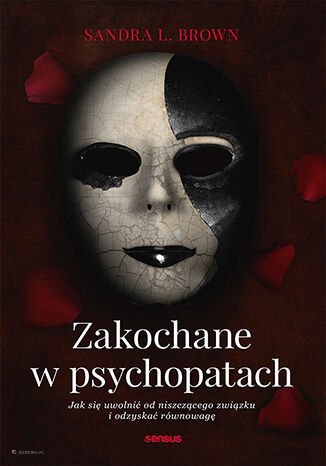 Zakochane w psychopatach. Jak się uwolnić od niszczącego związku i odzyskać równowagę Zakochane w psychopatach. Jak się uwolnić od niszczącego związku i odzyskać równowagę