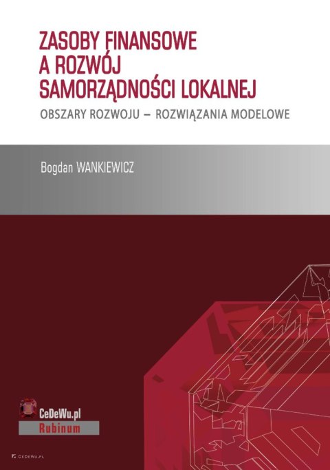 Zasoby finansowe a rozwój samorządności lokalnej. Obszary rozwoju - rozwiązania modelowe