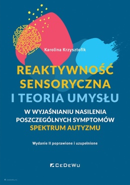 Reaktywność sensoryczna i teoria umysłu w wyjaśnianiu nasilenia poszczególnych symptomów spektrum autyzmu (wyd. II poprawione i